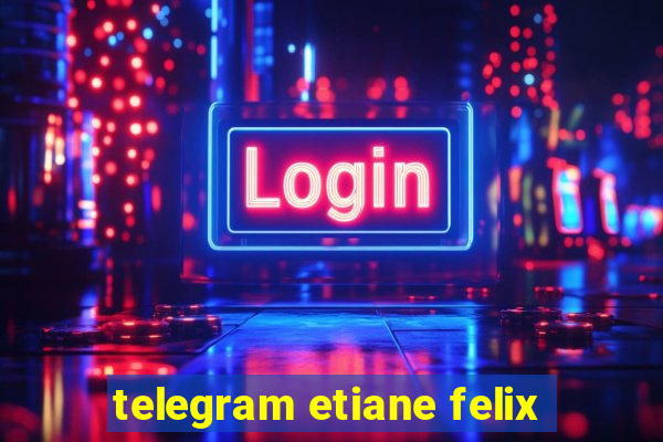 telegram etiane felix